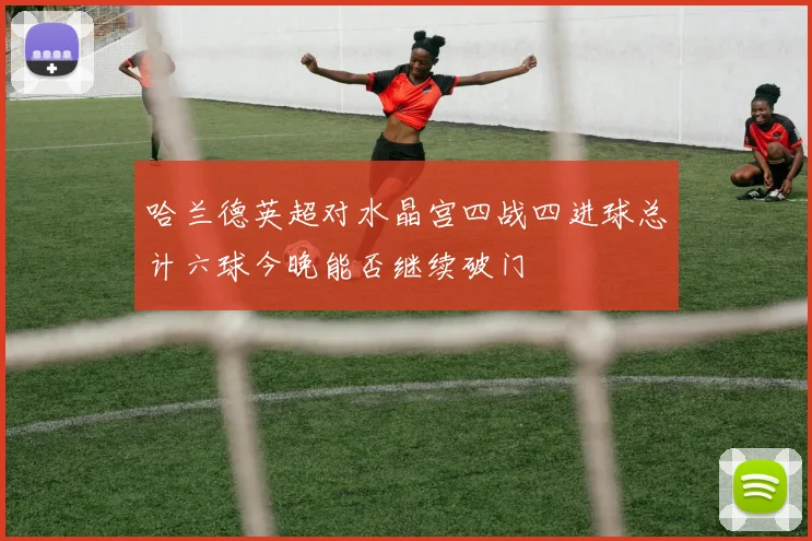 哈兰德英超对水晶宫四战四进球总计六球今晚能否继续破门