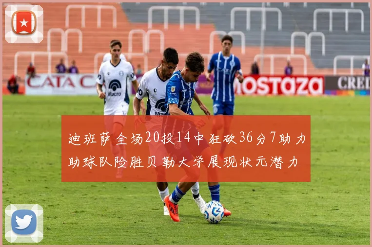 迪班萨全场20投14中狂砍36分7助力助球队险胜贝勒大学展现状元潜力