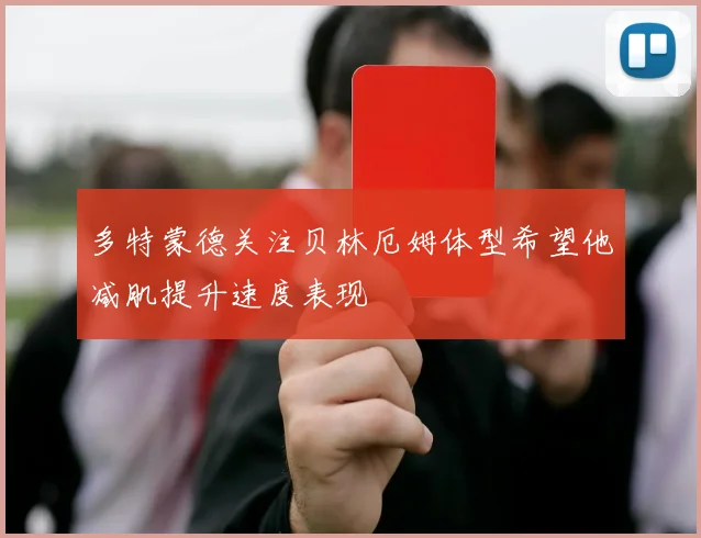 多特蒙德关注贝林厄姆体型希望他减肌提升速度表现