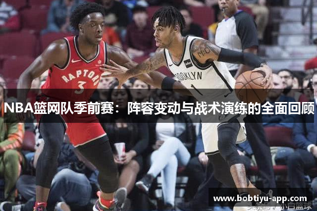 NBA篮网队季前赛：阵容变动与战术演练的全面回顾