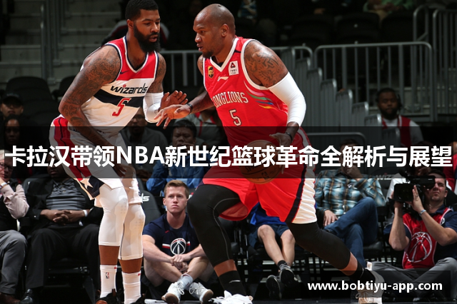 卡拉汉带领NBA新世纪篮球革命全解析与展望